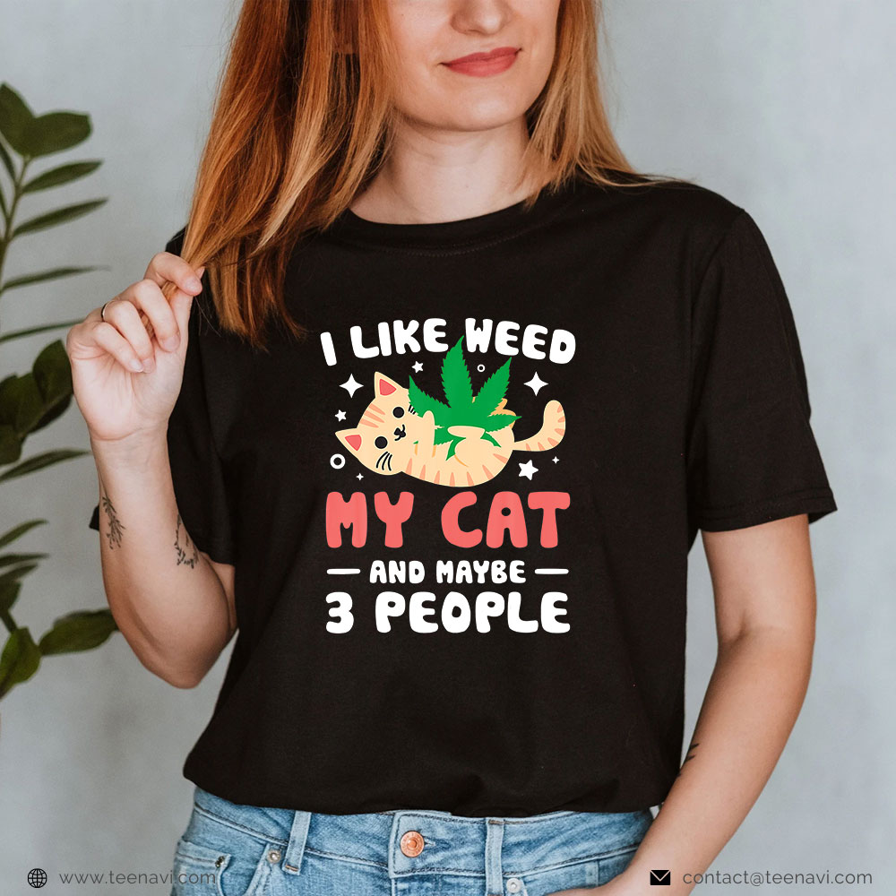  Marijuana Shirt, I Like-Weed-My-Cat-Maybe 3 People 420 Cannabis Stoner Gift