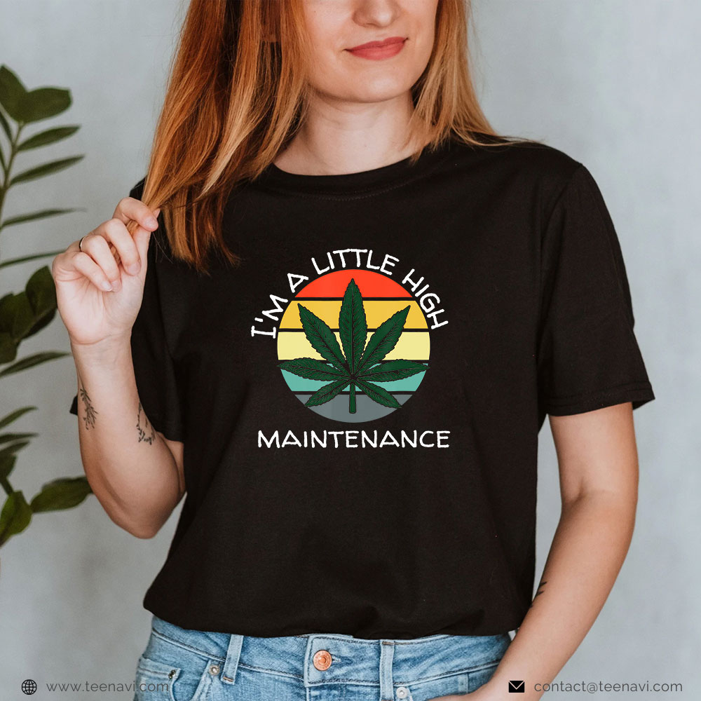 Cannabis Tee, I'm A Little High Maintenance Marijuana Weed Leaf Cannabis