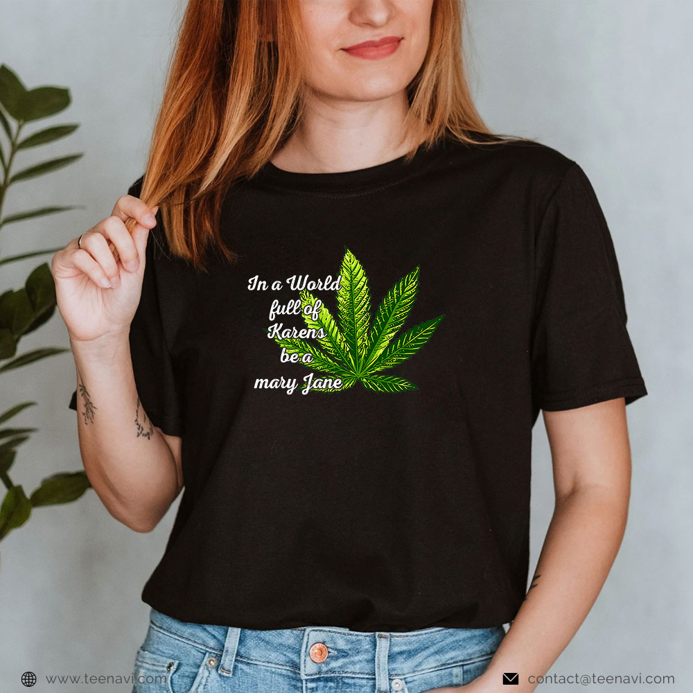  Funny Weed Shirt, In A World Full Of Karens Be A Mary Jane Marijuana Weed 420
