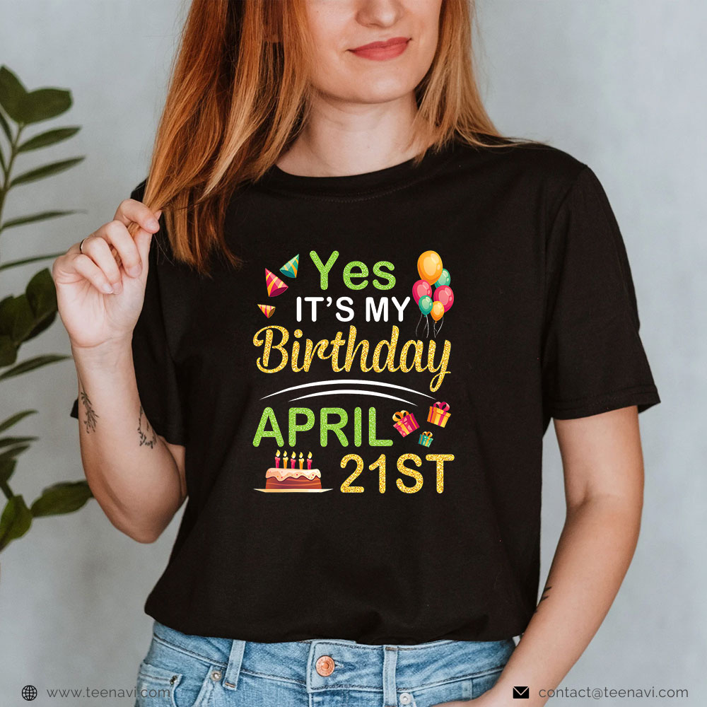 Funny 21st Birthday Shirt, Yes It's My Birthday April 21st Happy Dad Mommy Son Daughter