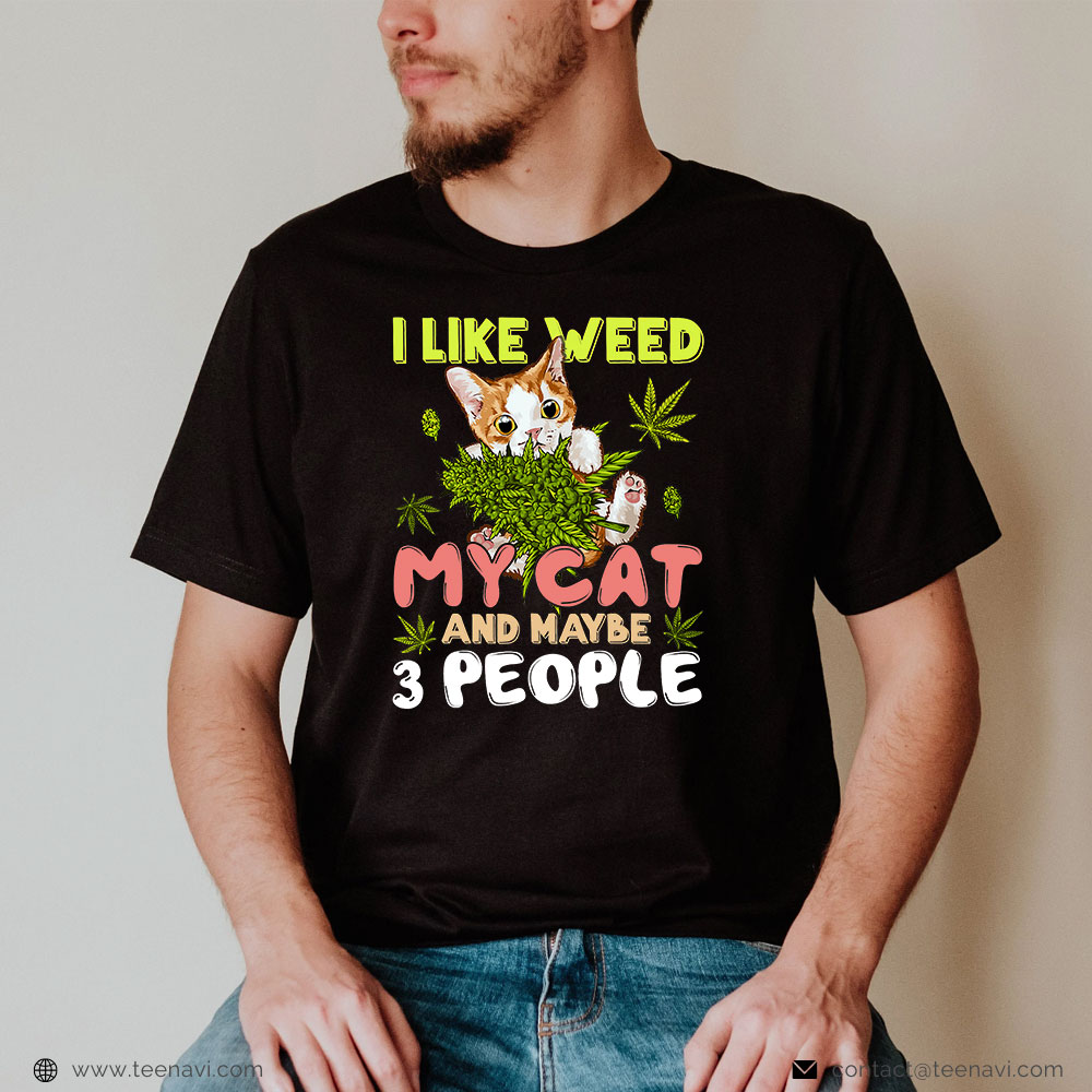  Marijuana Shirt, I Like Weed My Cat And Maybe 3 People Kitty Cannabis Stoner