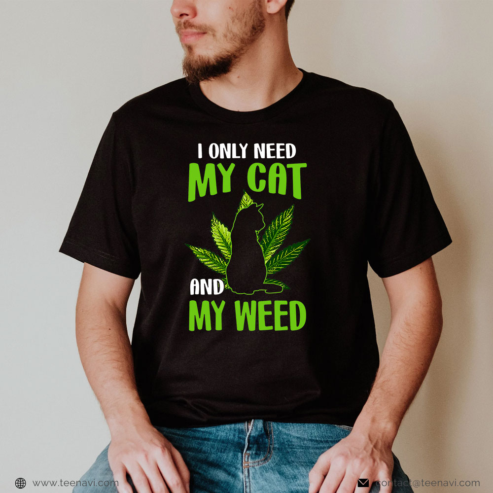 Weed Shirt, I Only Need My Cat And My Weed - Cat Lover