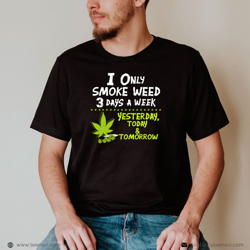 Funny Weed Shirt, I Only Smoke Weed 3 Days A Week Yesterday Today & Tomorrow
