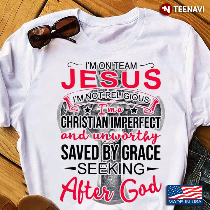 Jesus Shirt, I'm On Team Jesus I’m Not Religious I’m A Christian Imperfect
