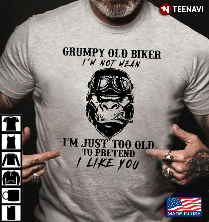 Grumpy Old Biker Shirt, Grumpy Old Biker I'm Not Mean I'm Just Too Old