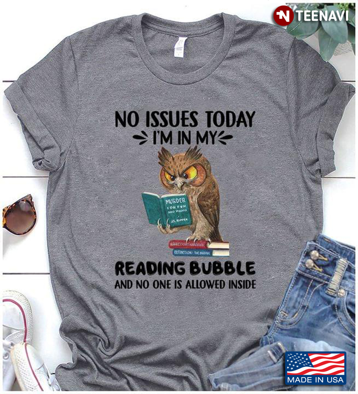 Book Owl Shirt, No Issues Today I'm In My Reading Bubble