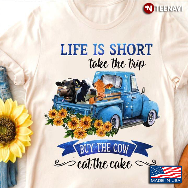 Cow Lover Shirt, Life Is Short Take The Trip Buy The Cow Eat The Cake