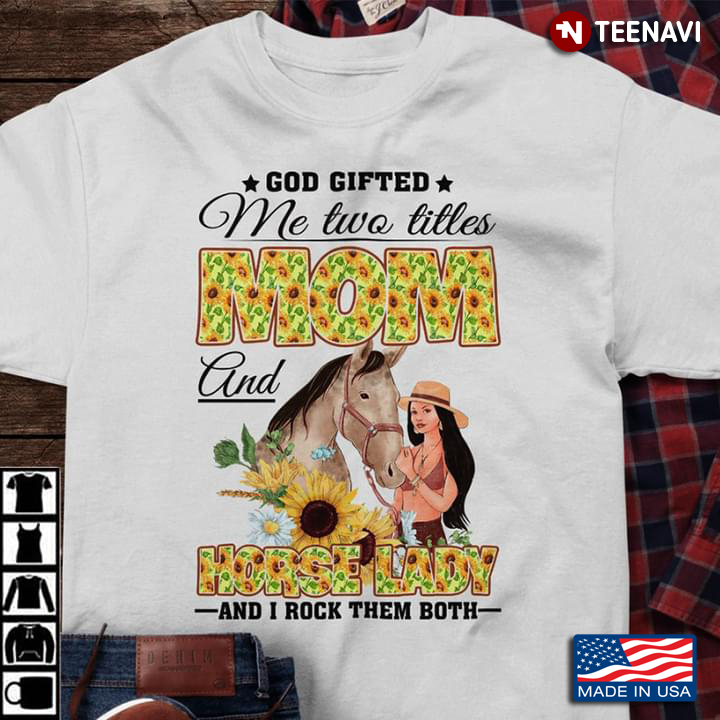 Horse Mom Shirt, God Gifted Me Two Titles Mom And Horse Lady