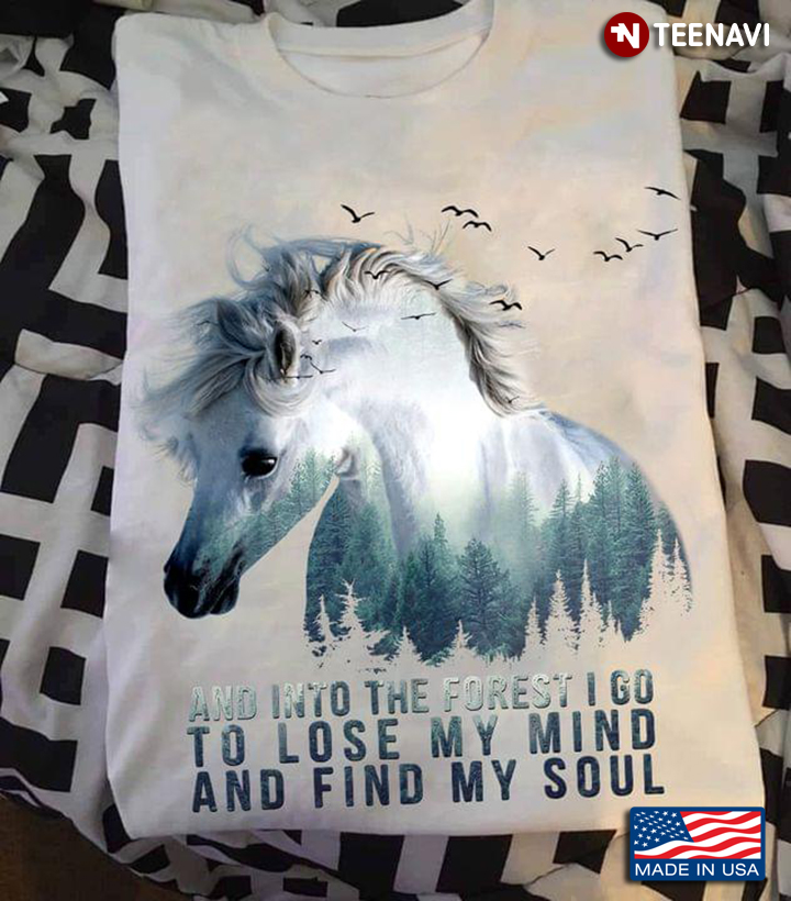 Horse Shirt, And Into The Forest I Go To Lose My Mind And Find My Soul