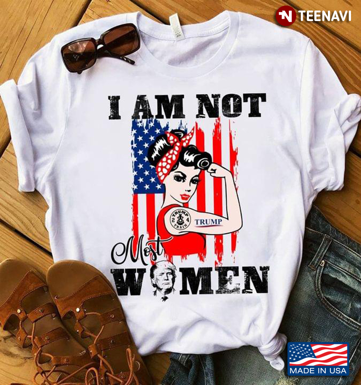 Donald Trump Shirt, I Am Not Most Women