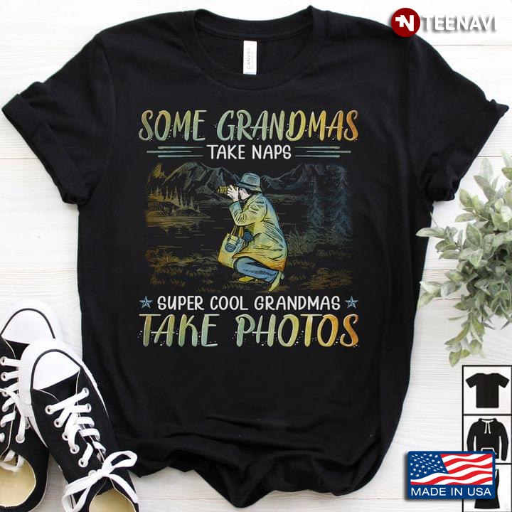 Grandma Shirt, Some Grandmas Take Naps Super Cool Grandmas Take Photos