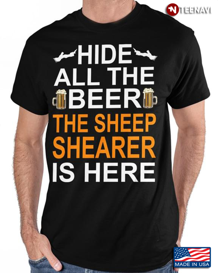 Sheep Shearer Shirt, Hide All The Beer The Sheep Shearer Is Here