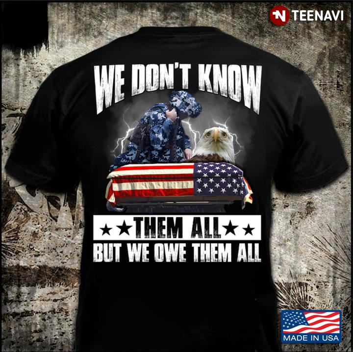 Veteran Shirt, We Don't Know Them All But We Owe Them All