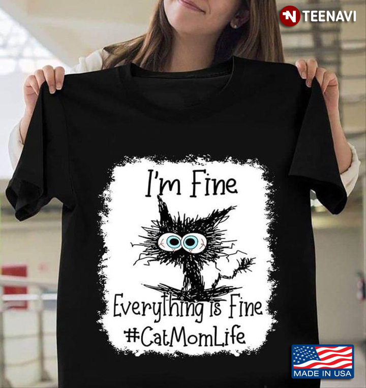 Cat Mom Shirt, I'm Fine Everything Is Fine Cat Mom Life