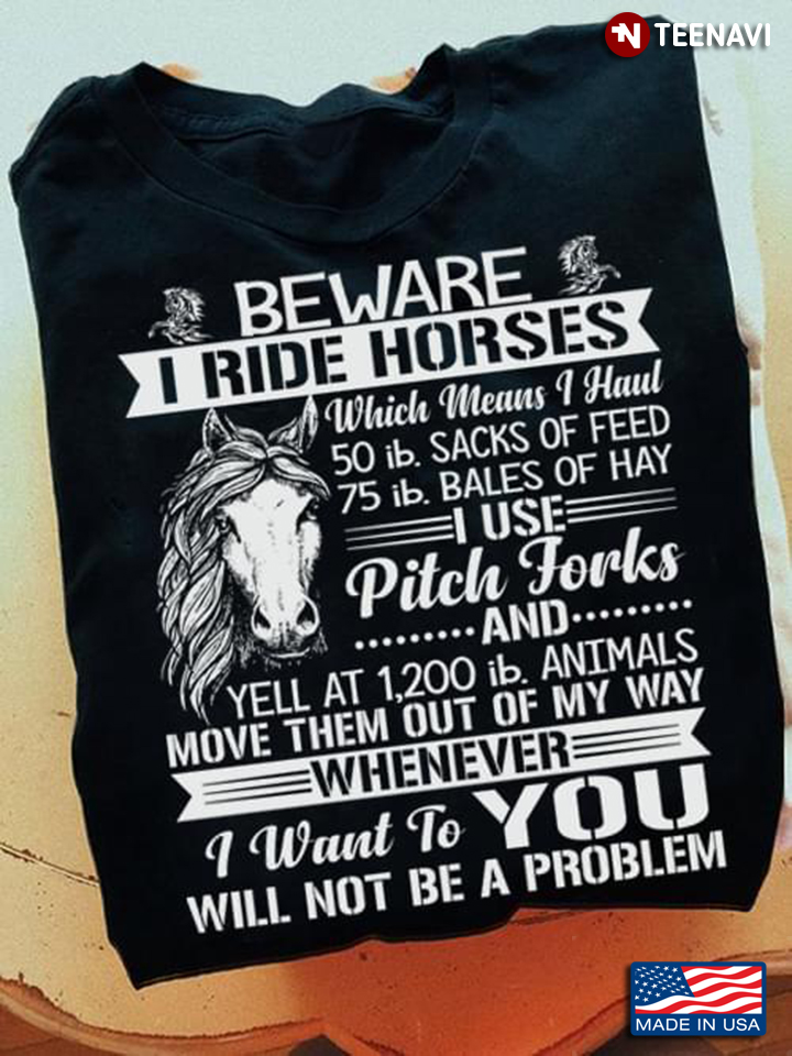 Horse Shirt, Beware I Ride Horses Which Means I Haul 50 ib