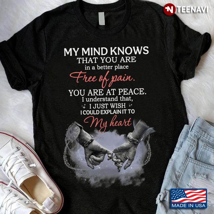 Love Shirt, My Mind Knows That You Are In A Better Place Free Of Pain
