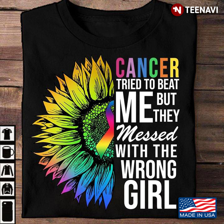 Cancer Shirt, Cancer Tried To Beat Me But They Messed With The Wrong Girl