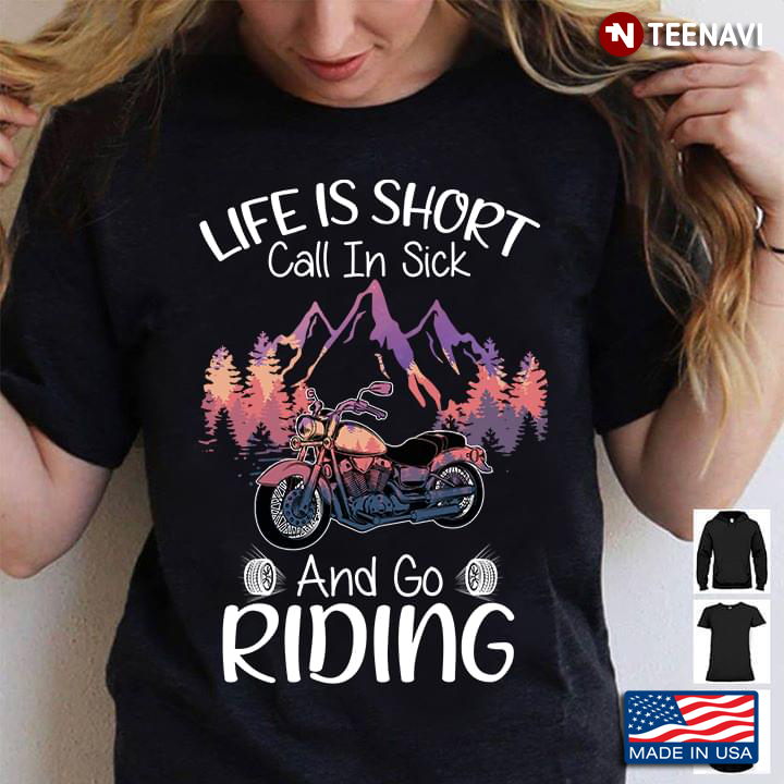 Motorcycle Shirt, Life Is Short Call In Sick And Go Riding