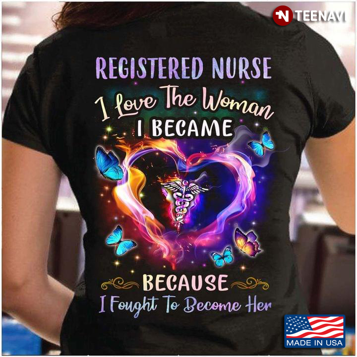 Registered Nurse Shirt, Registered Nurse I Love The Woman I Became