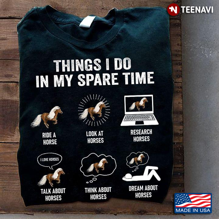 Horse Lover Shirt, Things I Do In My Spare Time Ride A Horse Look At Horses