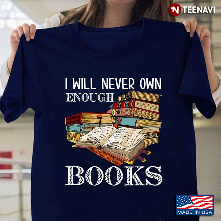 Book Lover Shirt, I Will Never Own Enough Books