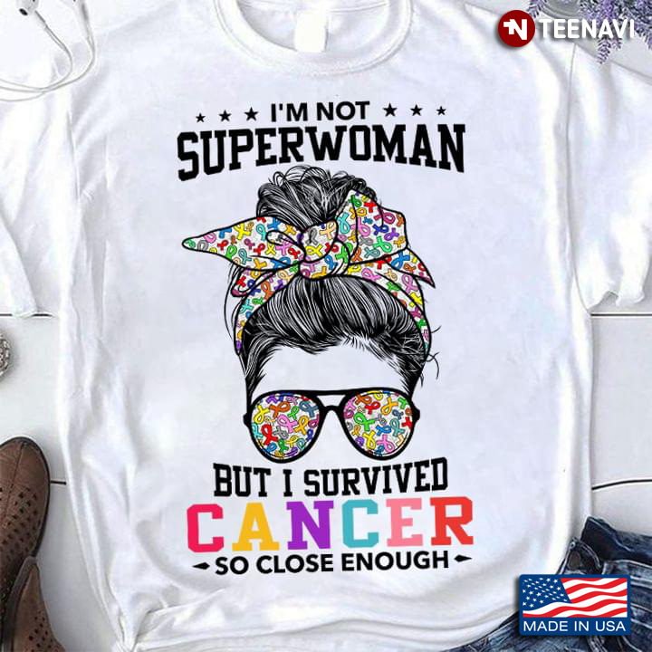 Cancer Survivor Shirt, I'm Not Superwoman But I Survived Cancer So Close Enough