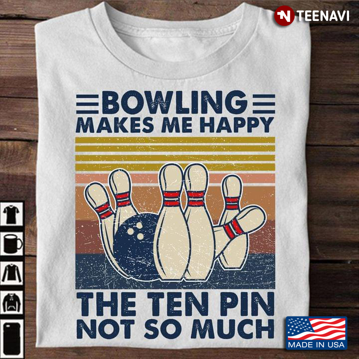 Bowling Lover Shirt, Vintage Bowling Makes Me Happy The Ten Pin Not So Much
