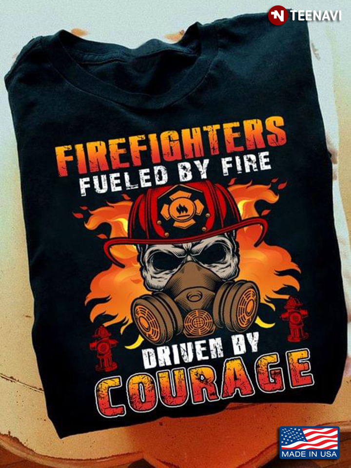 Firefighter Shirt, Firefighters Fueled By Fire Driven By Courage