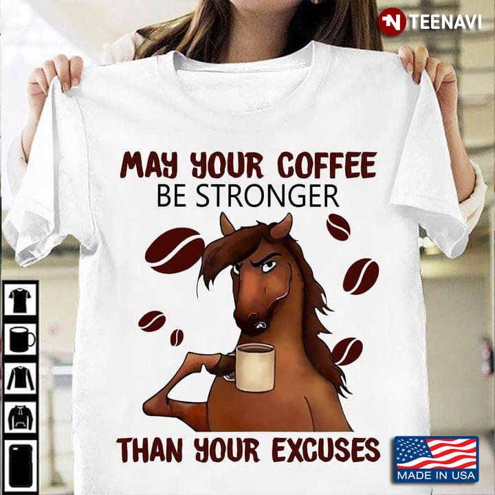 Coffee Lover Shirt, Horse May Your Coffee Be Stronger Than Your Excuses