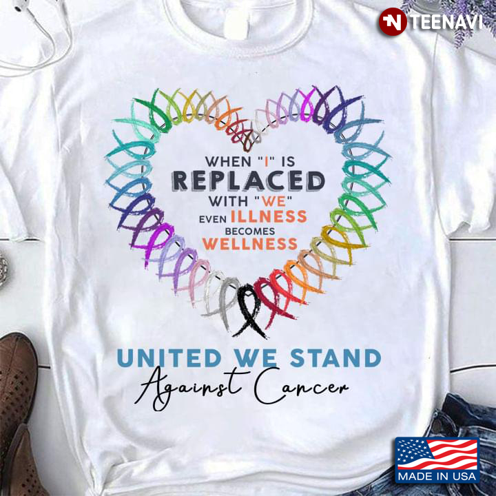 Cancer Warrior Shirt, When I Is Replaced With We United We Stand Against Cancer