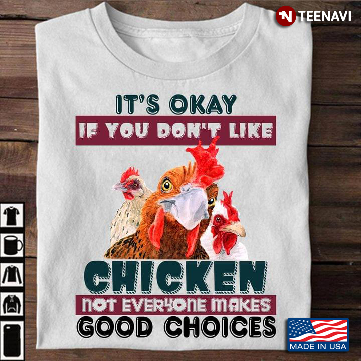 Chicken Lover Shirt, It's Okay If You Don't Like Chicken Not Everyone Makes Good