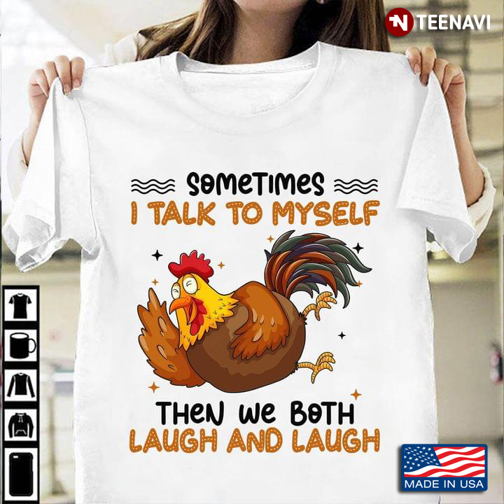 Rooster Shirt, Sometimes I Talk To Myself Then We Both Laugh And Laugh