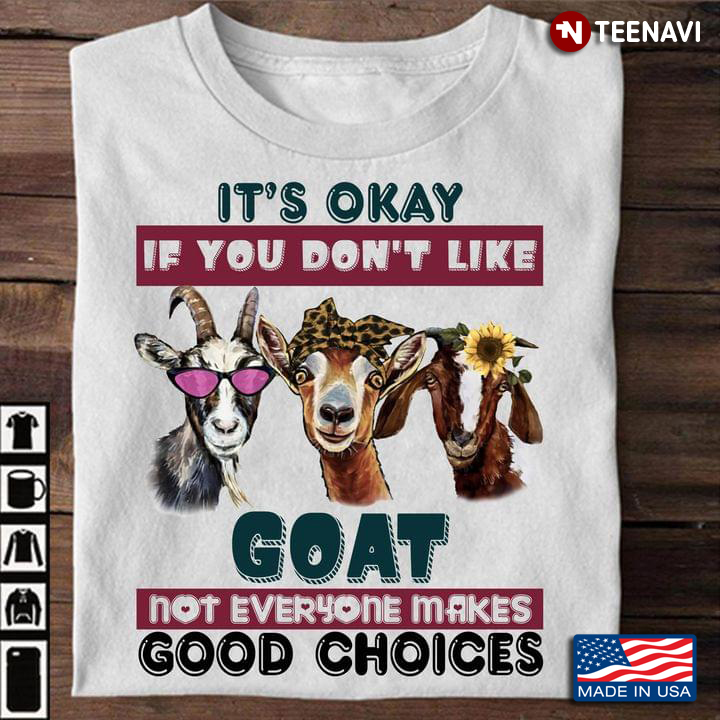 Goat Lover Shirt, It's Okay If You Don't Like Goat Not Everyone Makes Good