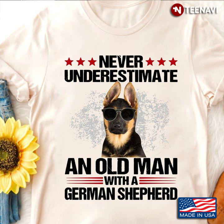 German Shepherd Shirt, Never Underestimate An Old Man With A German Shepherd