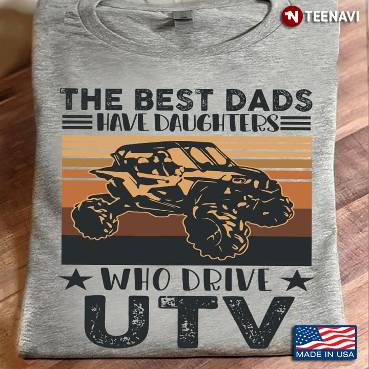 UTV Dad Shirt, Vintage The Best Dads Have Daughters Who Drive UTV