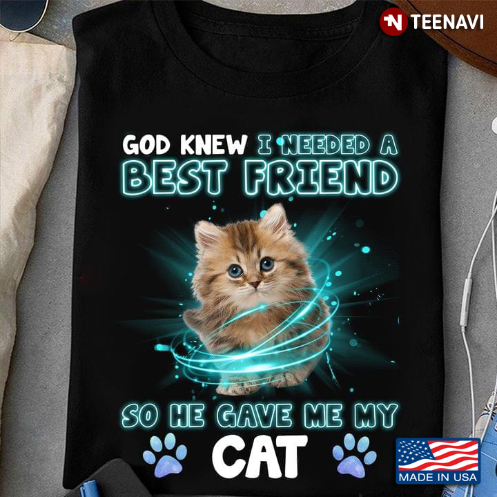 Cat Lover Shirt, God Knew I Needed A Best Friend So He Gave Me My Cat