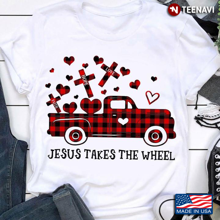 Jesus Shirt, Faith Hope Love Jesus Takes The Wheel