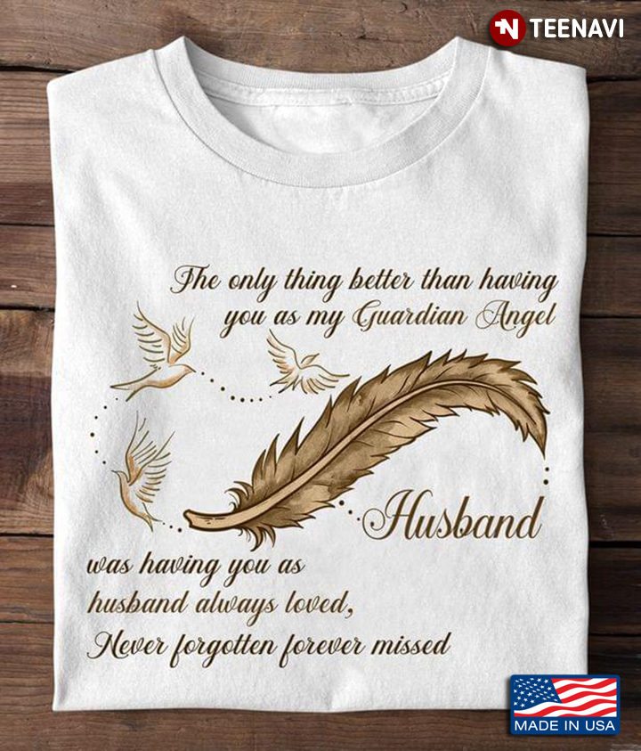 Husband Shirt, The Only Thing Better Than Having You As My Guardian Angel
