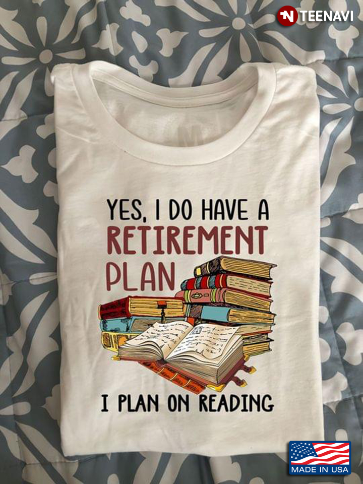 Bookaholic Shirt, Yes I Do Have A Retirement Plan I Plan On Reading