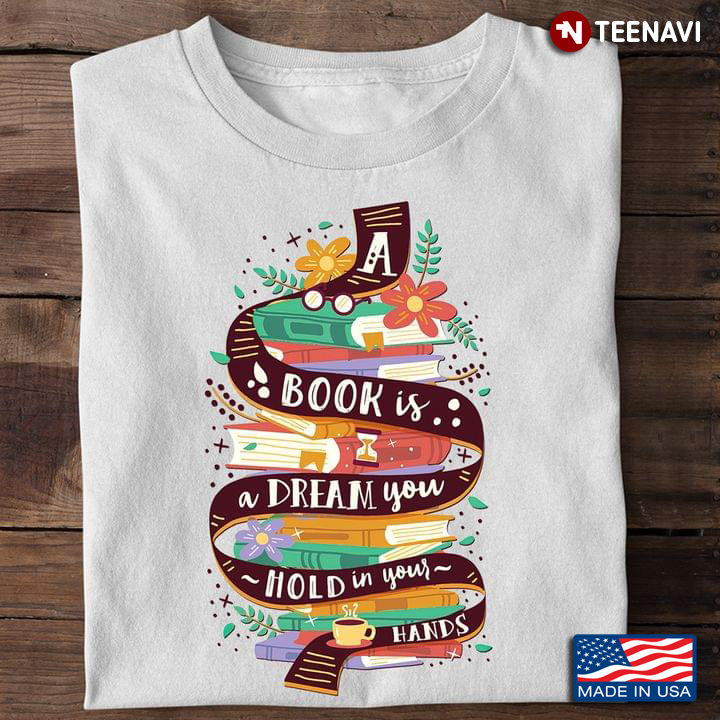 Book Lover Shirt, A Book Is A Dream You Hold In Your Hands