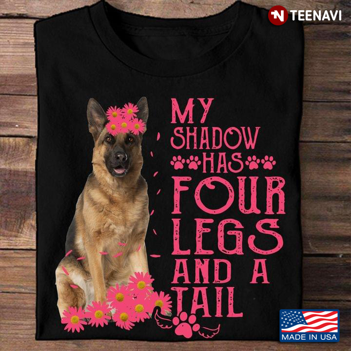 German Shepherd Shirt, My Shadow Has Four Legs And A Tail