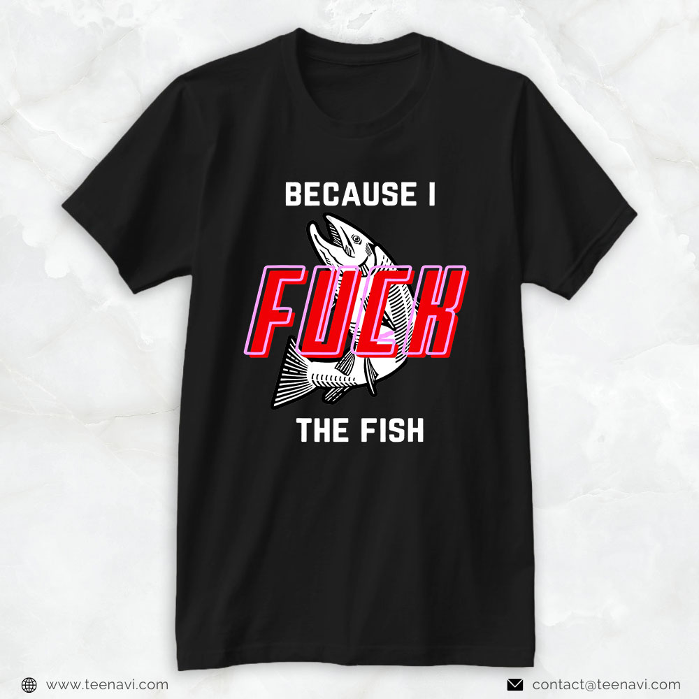 Funny Fishing Shirt, Fish Want Me Women Fear Me Because I The Fish