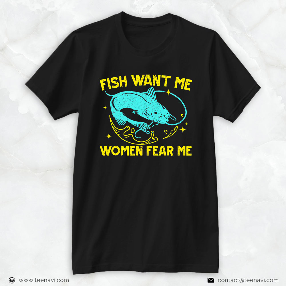 Funny Fishing Shirt, Fish Want Me Women Fear Me Fisherman Fish Catcher Fishing