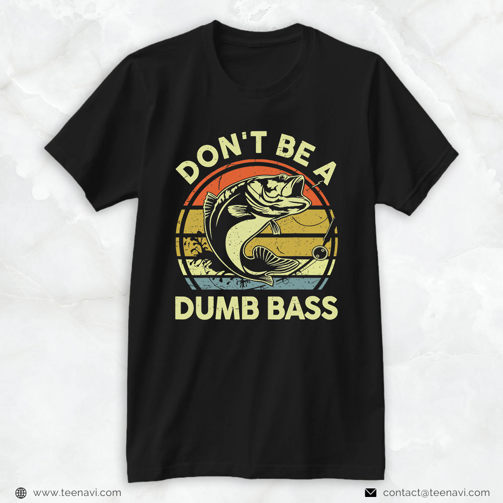 Fish Shirt, Fishing Dont Be A Dumb Bass Fisherman Dad Funny