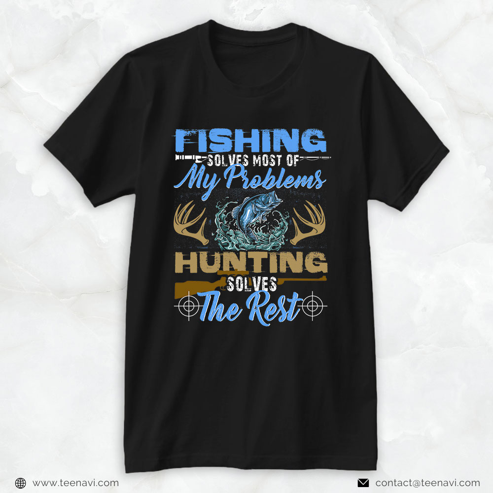 Fish Shirt, Fishing Solves Most Of My Problems Hunting Solves The Rest