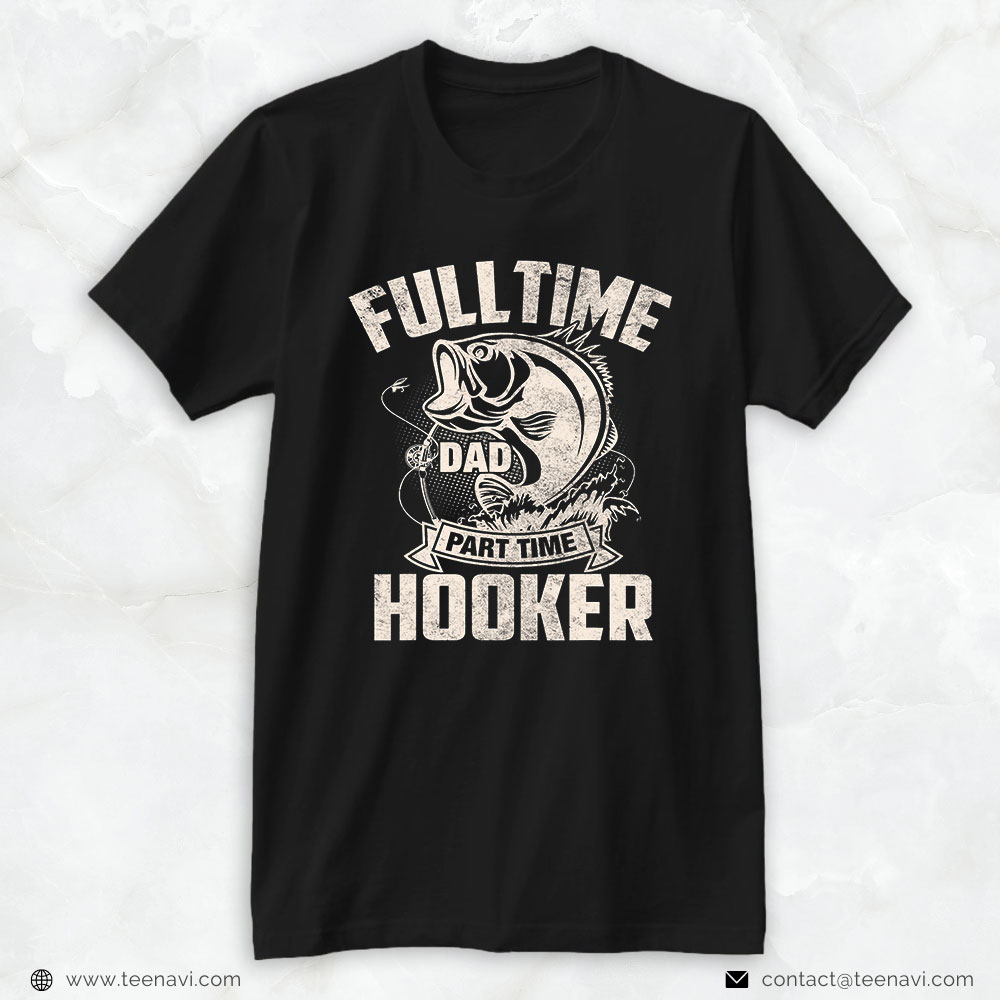 Fishing Shirt, Full Time Dad Part Time Hooker Funny Father's Day Fishing
