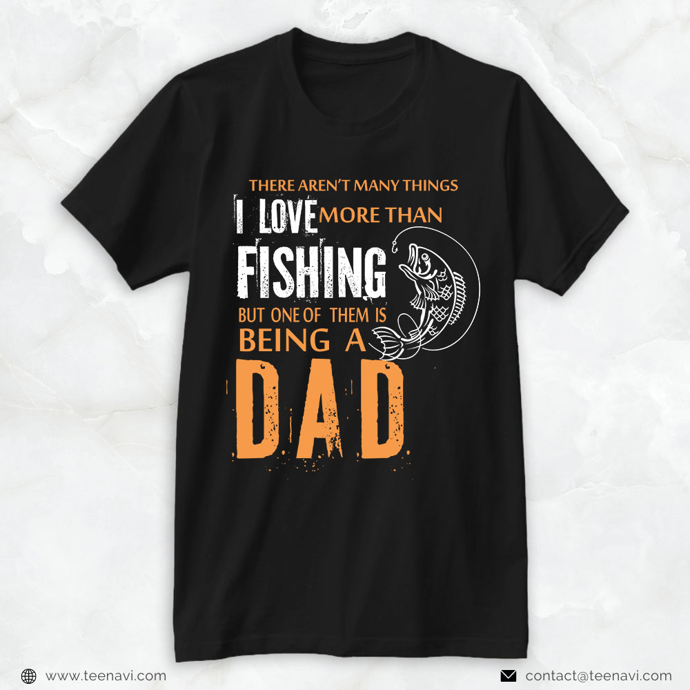 Fishing Dad Shirt, There Aren't Many Things I Love More Than Fishing