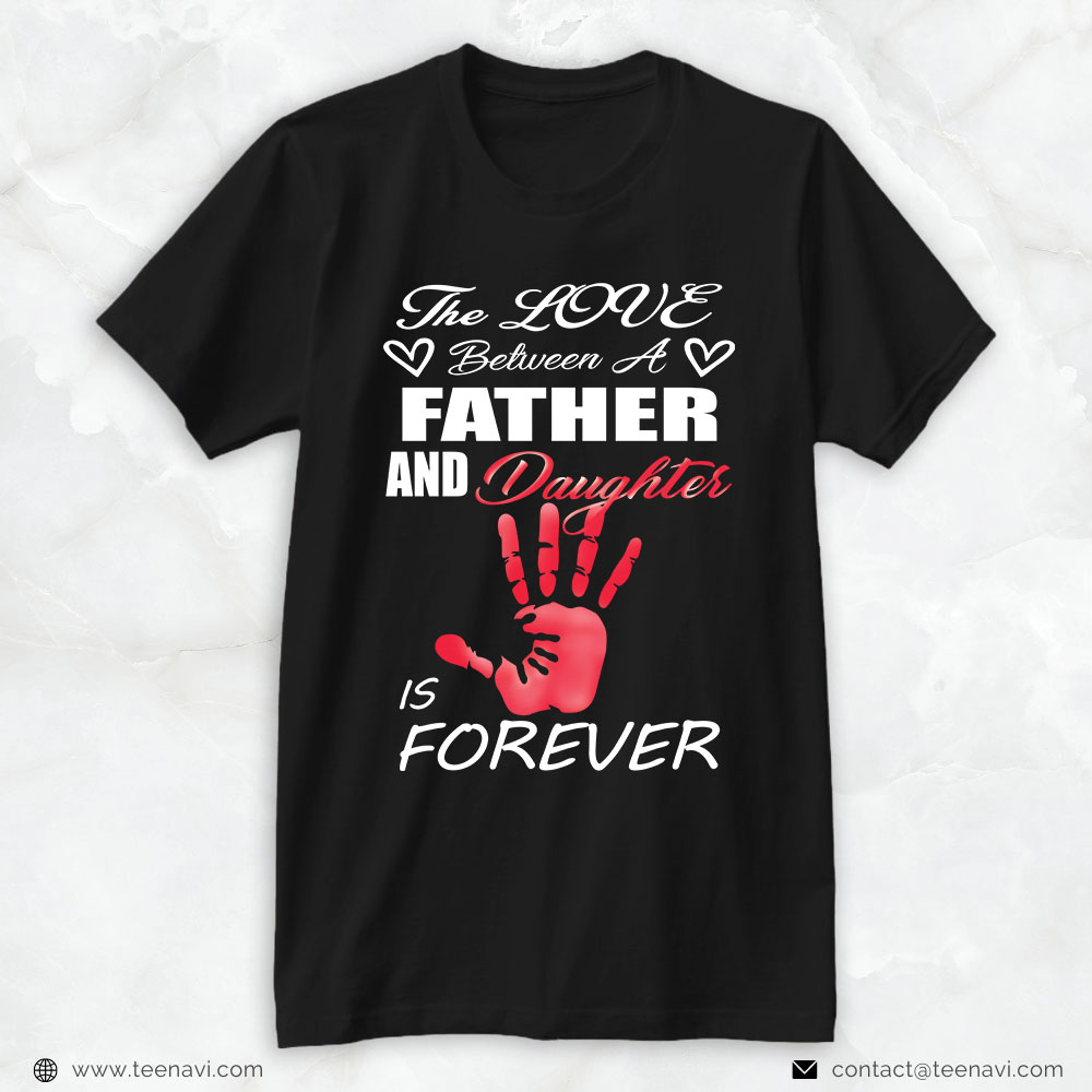 Girl Dad Shirt, The Love Between A Father And Daughter Is Forever