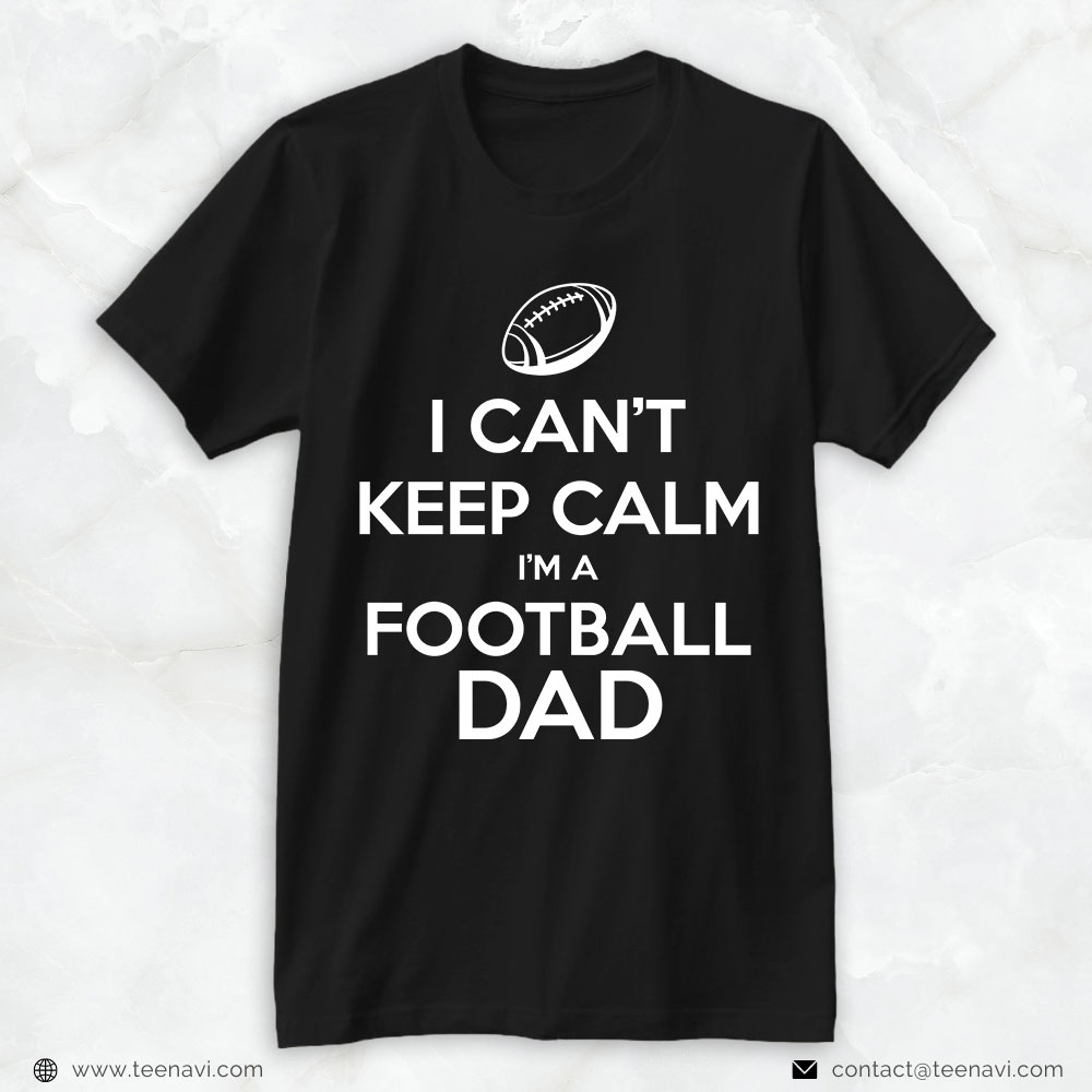 Football Dad Shirt, I Can't Keep Calm I'm A Football Dad