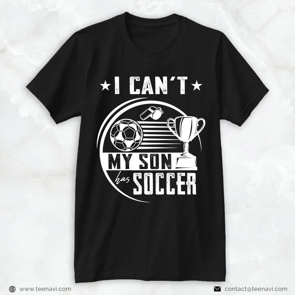 Soccer Dad Shirt, I Can't My Son Has Soccer